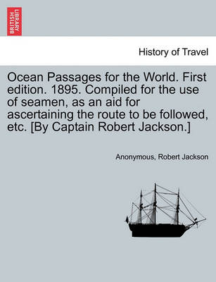 Ocean Passages for the World. First Edition. 1895. Compiled for the Use of Seamen, as an Aid for Ascertaining the Route to Be Followed, Etc. [By Captain Robert Jackson.] - Agenda Bookshop