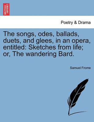 The Songs, Odes, Ballads, Duets, and Glees, in an Opera, Entitled: Sketches from Life; Or, the Wandering Bard. - Agenda Bookshop