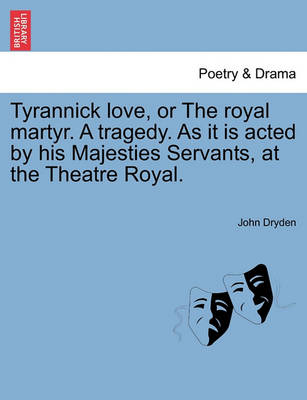 Tyrannick Love, or the Royal Martyr. a Tragedy. as It Is Acted by His Majesties Servants, at the Theatre Royal. - Agenda Bookshop