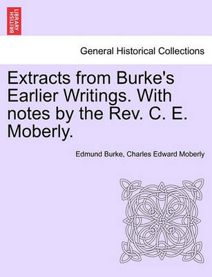 Extracts from Burke''s Earlier Writings. with Notes by the REV. C. E. Moberly. - Agenda Bookshop