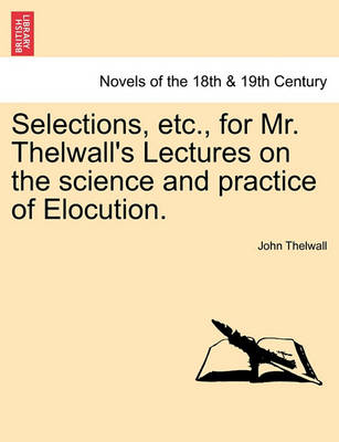 Selections, Etc., for Mr. Thelwall''s Lectures on the Science and Practice of Elocution. - Agenda Bookshop