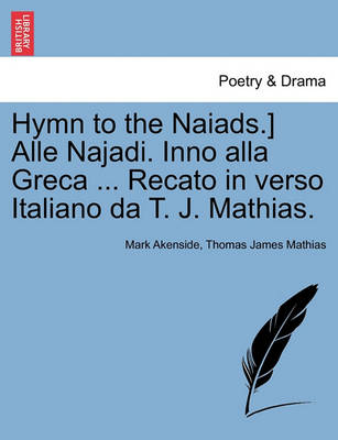 Hymn to the Naiads.] Alle Najadi. Inno Alla Greca ... Recato in Verso Italiano Da T. J. Mathias. - Agenda Bookshop