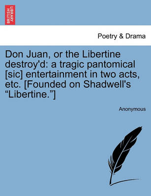 Don Juan, or the Libertine Destroy''d: A Tragic Pantomical [Sic] Entertainment in Two Acts, Etc. [Founded on Shadwell''s Libertine.] - Agenda Bookshop