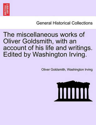 The Miscellaneous Works of Oliver Goldsmith, with an Account of His Life and Writings. Edited by Washington Irving. - Agenda Bookshop
