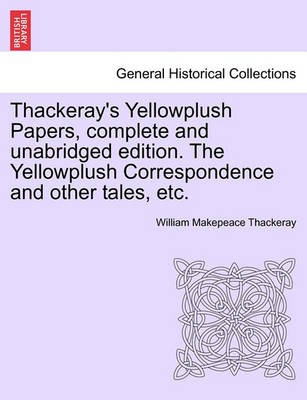 Thackeray''s Yellowplush Papers, Complete and Unabridged Edition. the Yellowplush Correspondence and Other Tales, Etc. - Agenda Bookshop