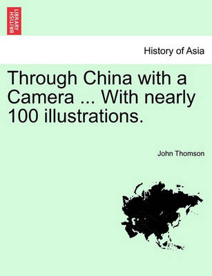 Through China with a Camera ... with Nearly 100 Illustrations. - Agenda Bookshop