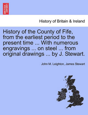 History of the County of Fife, from the Earliest Period to the Present Time ... with Numerous Engravings ... on Steel ... from Original Drawings ... by J. Stewart. Vol. I - Agenda Bookshop