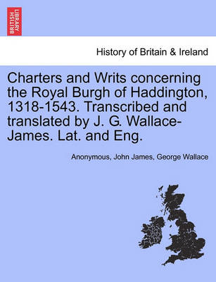 Charters and Writs Concerning the Royal Burgh of Haddington, 1318-1543. Transcribed and Translated by J. G. Wallace-James. Lat. and Eng. - Agenda Bookshop