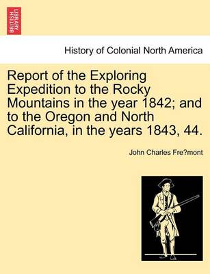 Report of the Exploring Expedition to the Rocky Mountains in the Year 1842; And to the Oregon and North California, in the Years 1843, 44. - Agenda Bookshop