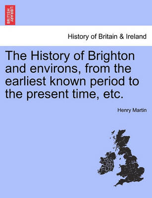 The History of Brighton and Environs, from the Earliest Known Period to the Present Time, Etc. - Agenda Bookshop