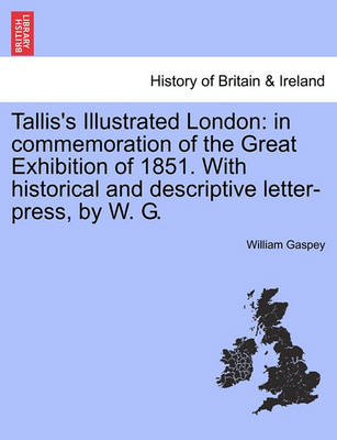 Tallis''''s Illustrated London: In Commemoration of the Great Exhibition of 1851. with Historical and Descriptive Letter-Press, by W. G. Vol. I. - Agenda Bookshop