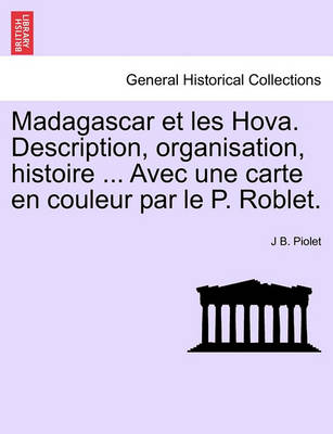 Madagascar Et Les Hova. Description, Organisation, Histoire ... Avec Une Carte En Couleur Par Le P. Roblet. - Agenda Bookshop