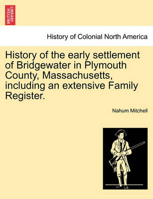 History of the Early Settlement of Bridgewater in Plymouth County, Massachusetts, Including an Extensive Family Register. - Agenda Bookshop