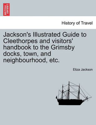 Jackson''s Illustrated Guide to Cleethorpes and Visitors'' Handbook to the Grimsby Docks, Town, and Neighbourhood, Etc. - Agenda Bookshop