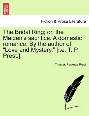 The Bridal Ring; Or, the Maiden''s Sacrifice. a Domestic Romance. by the Author of Love and Mystery, [I.E. T. P. Prest.]. - Agenda Bookshop