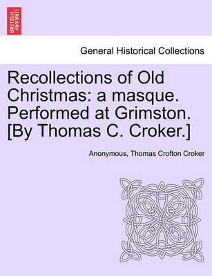 Recollections of Old Christmas: A Masque. Performed at Grimston. [By Thomas C. Croker.] - Agenda Bookshop