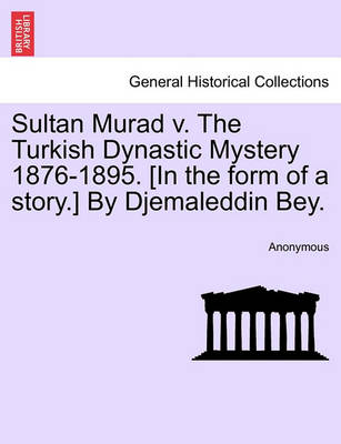 Sultan Murad V. the Turkish Dynastic Mystery 1876-1895. [In the Form of a Story.] by Djemaleddin Bey. - Agenda Bookshop