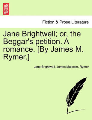 Jane Brightwell; Or, the Beggar''s Petition. a Romance. [By James M. Rymer.] - Agenda Bookshop