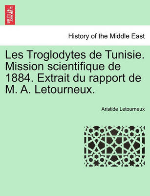 Les Troglodytes de Tunisie. Mission Scientifique de 1884. Extrait Du Rapport de M. A. Letourneux. - Agenda Bookshop