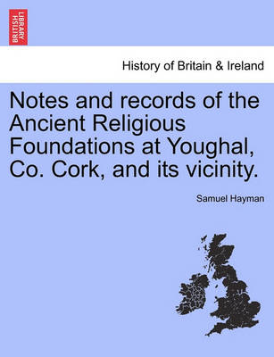 Notes and Records of the Ancient Religious Foundations at Youghal, Co. Cork, and Its Vicinity. - Agenda Bookshop