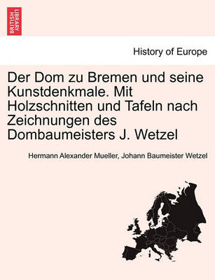 Der Dom Zu Bremen Und Seine Kunstdenkmale. Mit Holzschnitten Und Tafeln Nach Zeichnungen Des Dombaumeisters J. Wetzel - Agenda Bookshop