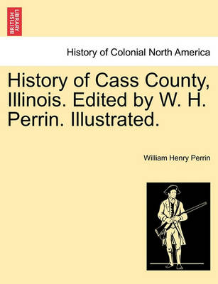 History of Cass County, Illinois. Edited by W. H. Perrin. Illustrated. - Agenda Bookshop