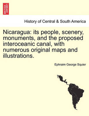 Nicaragua: Its People, Scenery, Monuments, and the Proposed Interoceanic Canal, with Numerous Original Maps and Illustrations. Vol. I. - Agenda Bookshop