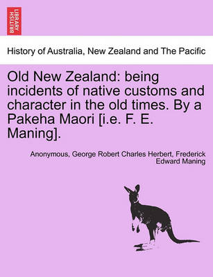 Old New Zealand: Being Incidents of Native Customs and Character in the Old Times. by a Pakeha Maori [I.E. F. E. Maning]. - Agenda Bookshop