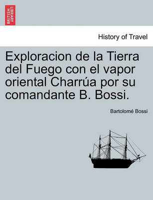 Exploracion de la Tierra del Fuego con el vapor oriental Charr a por su comandante B. Bossi. - Agenda Bookshop