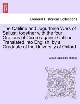 The Catiline and Jugurthine Wars of Sallust: Together with the Four Orations of Cicero Against Catiline. Translated Into English, by a Graduate of the University of Oxford. - Agenda Bookshop