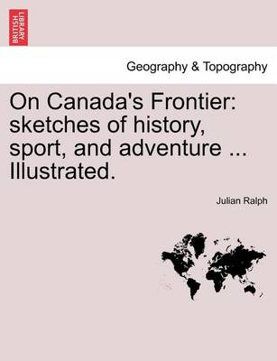 On Canada''s Frontier: Sketches of History, Sport, and Adventure ... Illustrated. - Agenda Bookshop