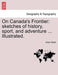 On Canada''s Frontier: Sketches of History, Sport, and Adventure ... Illustrated. - Agenda Bookshop