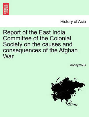 Report of the East India Committee of the Colonial Society on the Causes and Consequences of the Afghan War - Agenda Bookshop