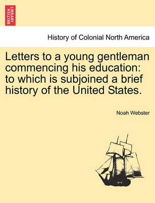 Letters to a Young Gentleman Commencing His Education: To Which Is Subjoined a Brief History of the United States. - Agenda Bookshop