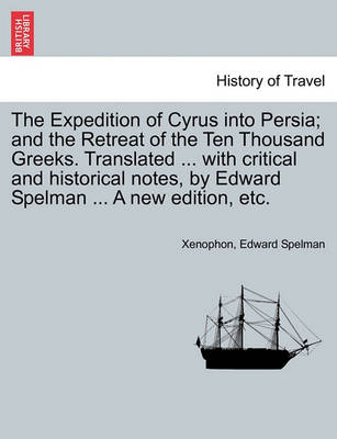 The Expedition of Cyrus Into Persia; And the Retreat of the Ten Thousand Greeks. Translated ... with Critical and Historical Notes, by Edward Spelman ... a New Edition, Etc. the Third Edition. - Agenda Bookshop