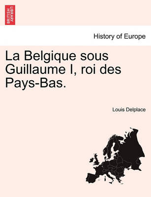 La Belgique Sous Guillaume I, Roi Des Pays-Bas. - Agenda Bookshop