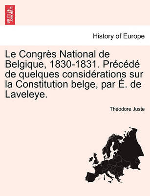 Le Congres National de Belgique, 1830-1831. Precede de Quelques Considerations Sur La Constitution Belge, Par E. de Laveleye. Tome Premier - Agenda Bookshop