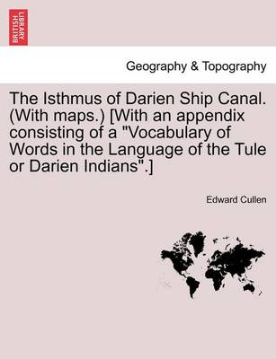 The Isthmus of Darien Ship Canal. (with Maps.) [With an Appendix ...