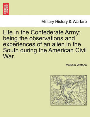 Life in the Confederate Army; Being the Observations and Experiences of an Alien in the South During the American Civil War. - Agenda Bookshop