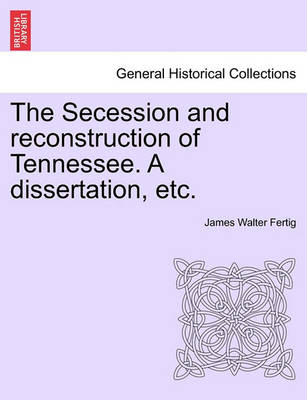 The Secession and Reconstruction of Tennessee. a Dissertation, Etc. - Agenda Bookshop