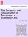 The Secession and Reconstruction of Tennessee. a Dissertation, Etc. - Agenda Bookshop