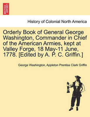 Orderly Book of General George Washington, Commander in Chief of the American Armies, Kept at Valley Forge, 18 May-11 June, 1778. [Edited by A. P. C. Griffin.] - Agenda Bookshop