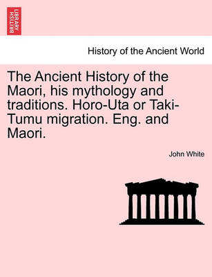 The Ancient History of the Maori, His Mythology and Traditions. Horo-Uta or Taki-Tumu Migration. Eng. and Maori. Vol. V. - Agenda Bookshop