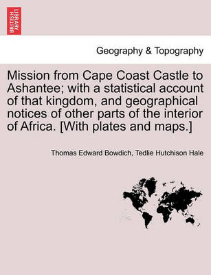 Mission from Cape Coast Castle to Ashantee; With a Statistical Account of That Kingdom, and Geographical Notices of Other Parts of the Interior of Africa. [With Plates and Maps.] New Edition. - Agenda Bookshop