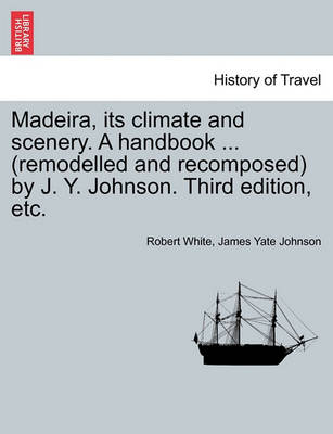 Madeira, Its Climate and Scenery. a Handbook ... (Remodelled and Recomposed) by J. Y. Johnson. Third Edition, Etc. - Agenda Bookshop
