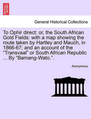 To Ophir Direct: Or, the South African Gold Fields: With a Map Showing the Route Taken by Hartley and Mauch, in 1866-67; And an Account of the Transvaal or South African Republic ... by Bamang-Wato.. - Agenda Bookshop