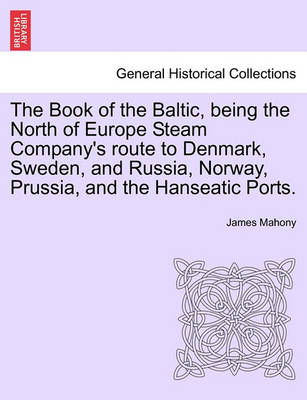 The Book of the Baltic, Being the North of Europe Steam Company''s Route to Denmark, Sweden, and Russia, Norway, Prussia, and the Hanseatic Ports. - Agenda Bookshop