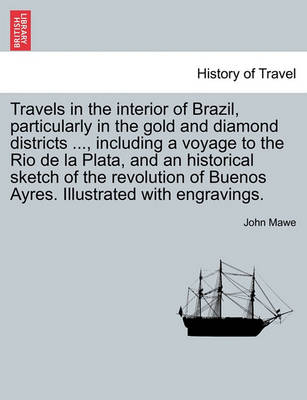 Travels in the Interior of Brazil, Particularly in the Gold and Diamond Districts ..., Including a Voyage to the Rio de La Plata, and an Historical Sketch of the Revolution of Buenos Ayres. Illustrated with Engravings. - Agenda Bookshop