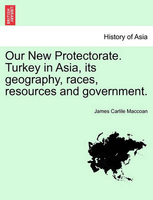 Our New Protectorate. Turkey in Asia, Its Geography, Races, Resources and Government. Vol. I - Agenda Bookshop