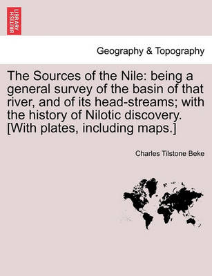 The Sources of the Nile: Being a General Survey of the Basin of That River, and of Its Head-Streams; With the History of Nilotic Discovery. [With Plates, Including Maps.] - Agenda Bookshop